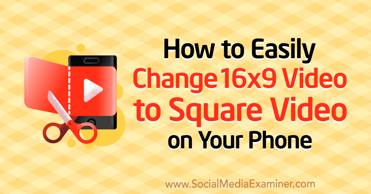 How to Easily Change 16×9 Video to Square Video on Your Phone