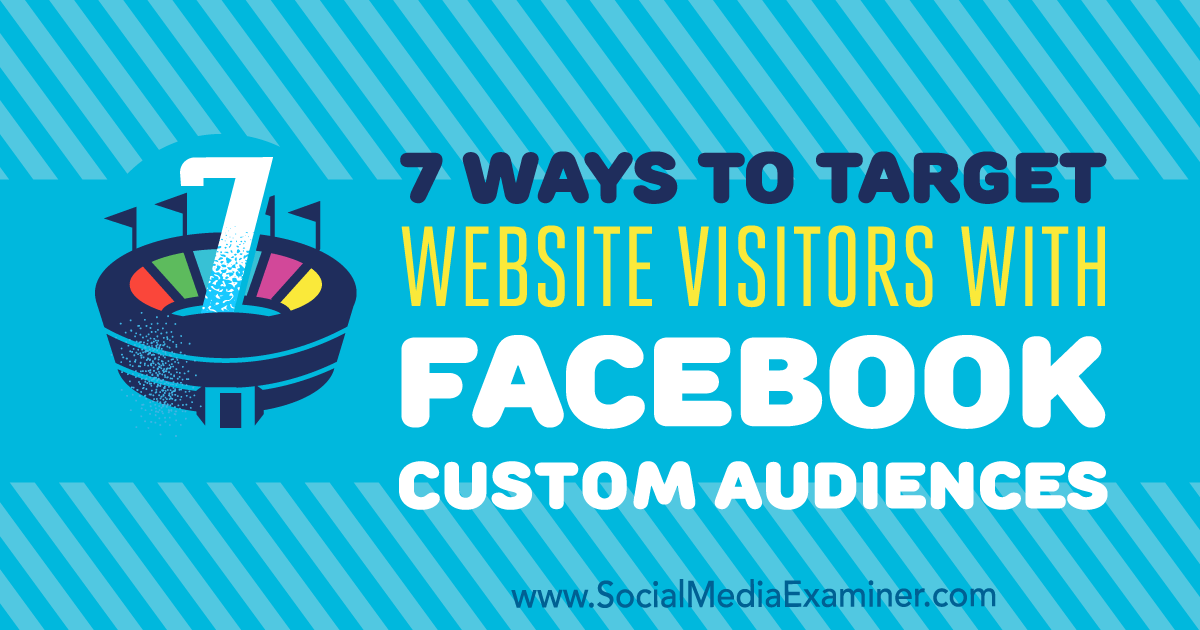 7 Ways to Target Website Visitors With Facebook Custom Audiences