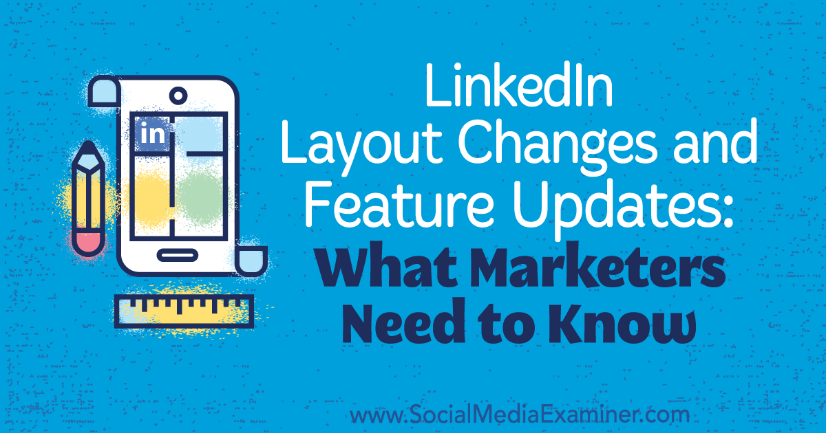 LinkedIn Layout Changes and Feature Updates: What Marketers Need to Know