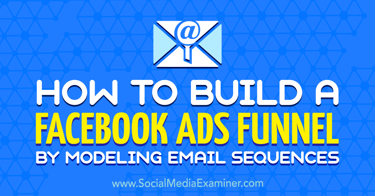 How to Build a Facebook Ads Funnel by Modeling Email Sequences