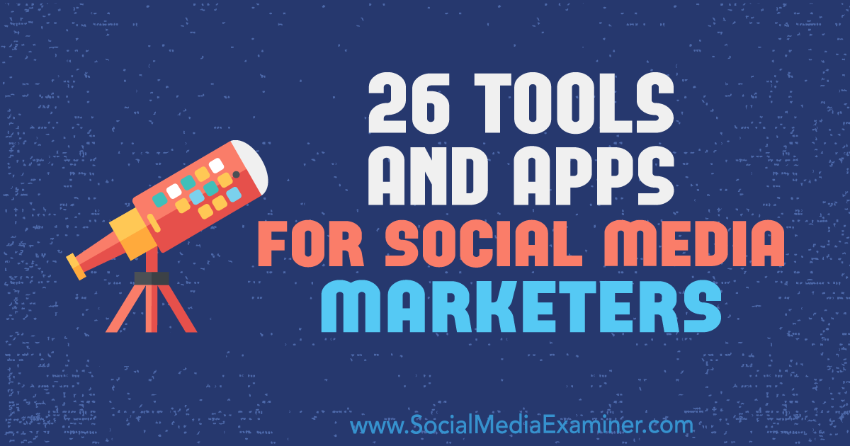 26 Tools and Apps for Social Media Marketers