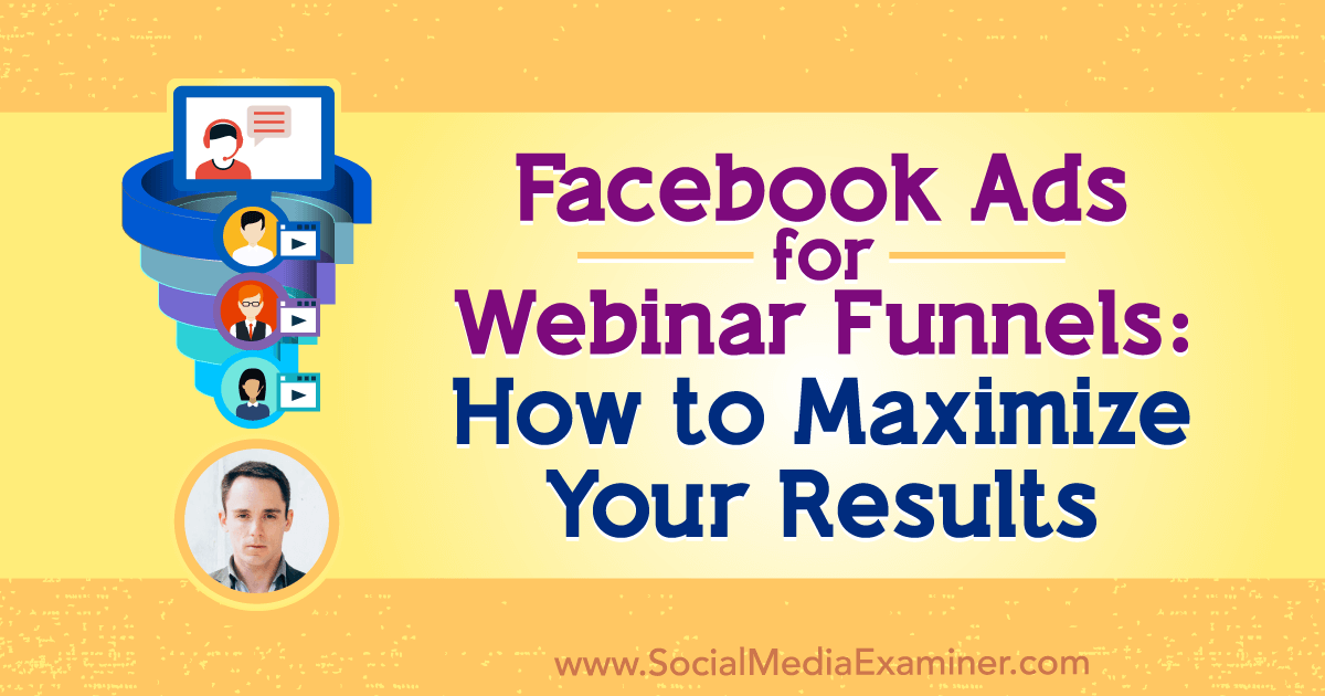 Facebook Ads for Webinar Funnels: How to Maximize Your Results