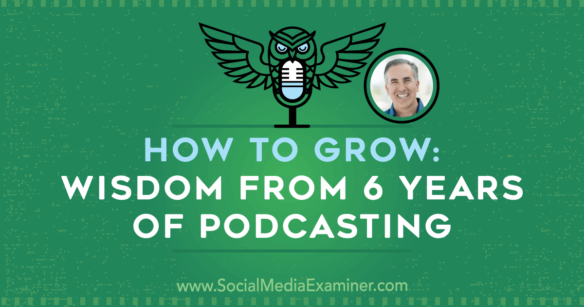 How to Grow: Wisdom From 6 Years of Podcasting