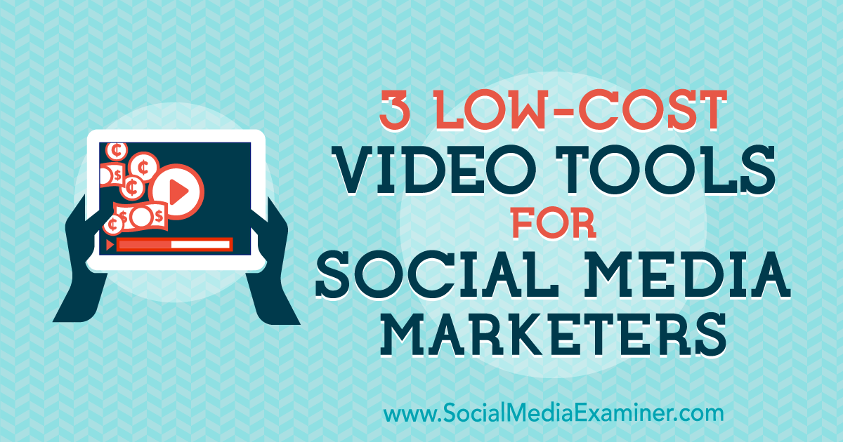 3 Low-Cost Video Tools for Social Media Marketers