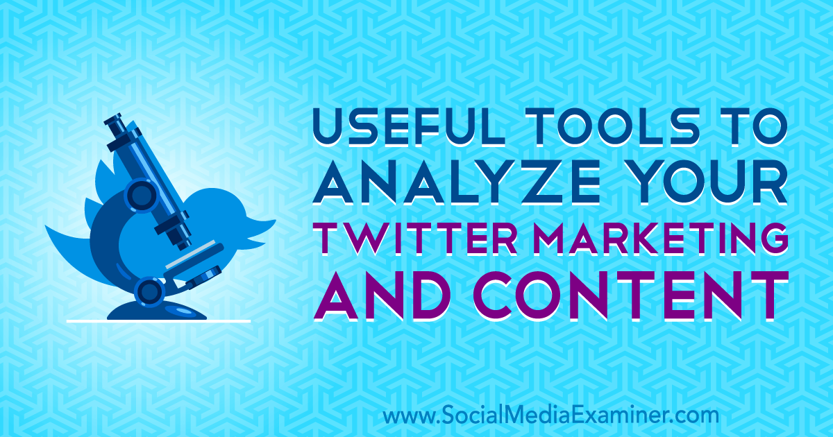 Useful Tools to Analyze Your Twitter Marketing and Content
