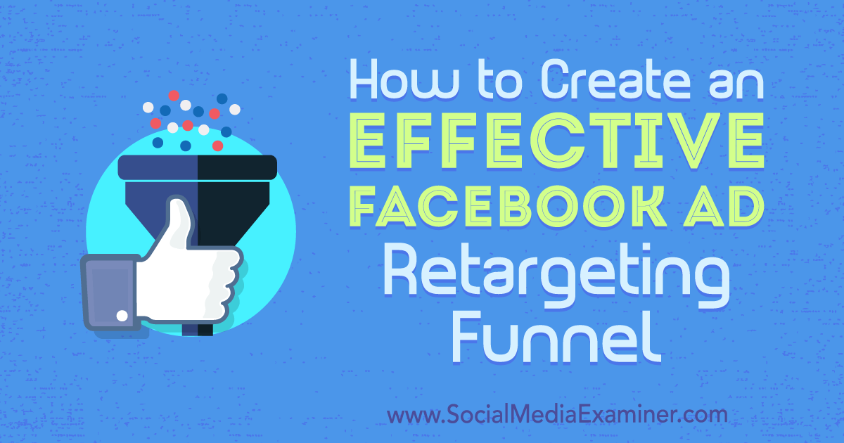 How to Create an Effective Facebook Ad Retargeting Funnel