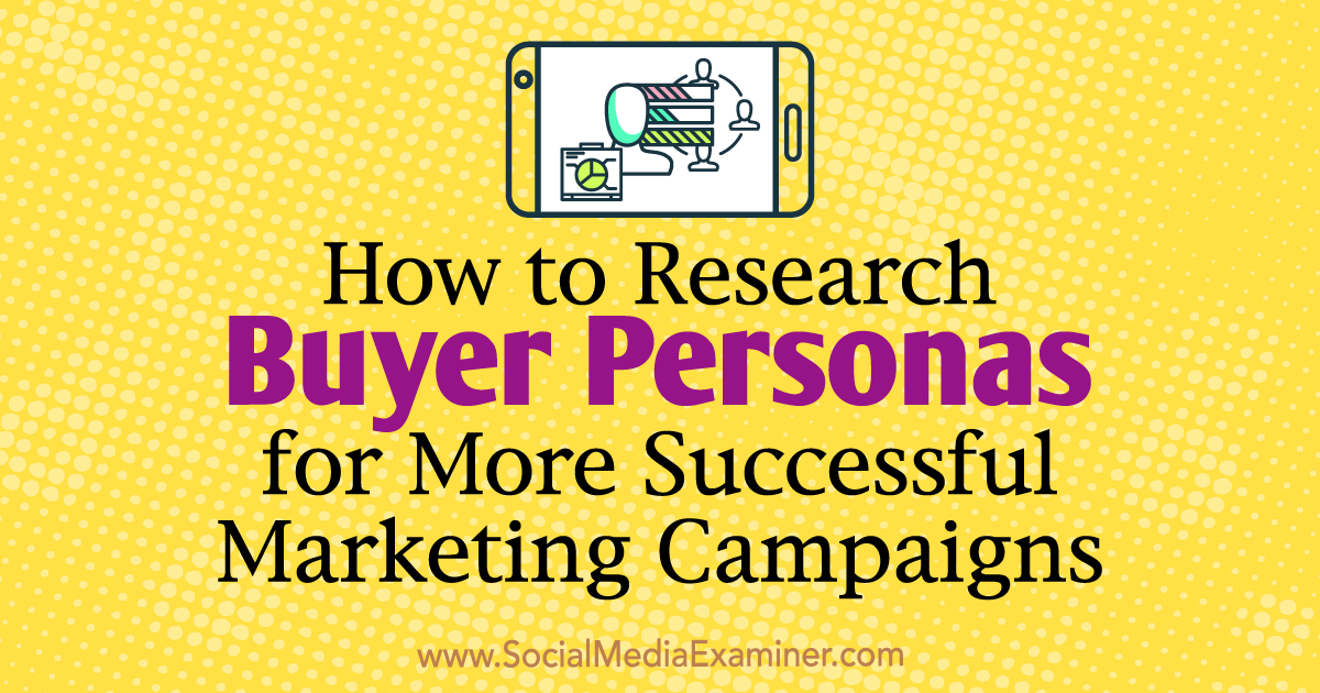 How to Research Buyer Personas for More Successful Marketing Campaigns