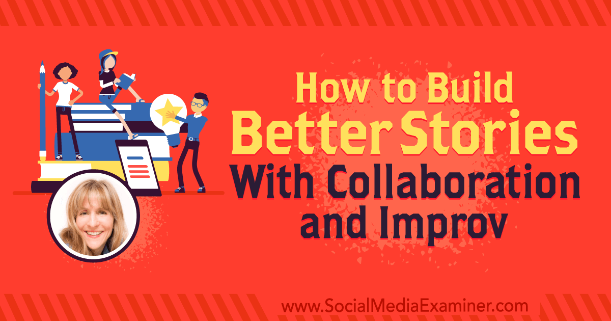 How to Build Better Stories With Collaboration and Improv