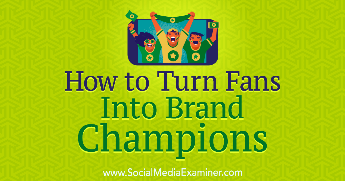 How to Turn Fans Into Brand Champions