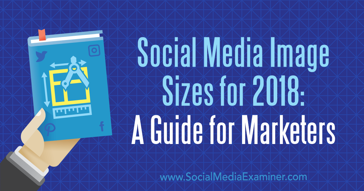 Social Media Image Sizes for 2018: A Guide for Marketers