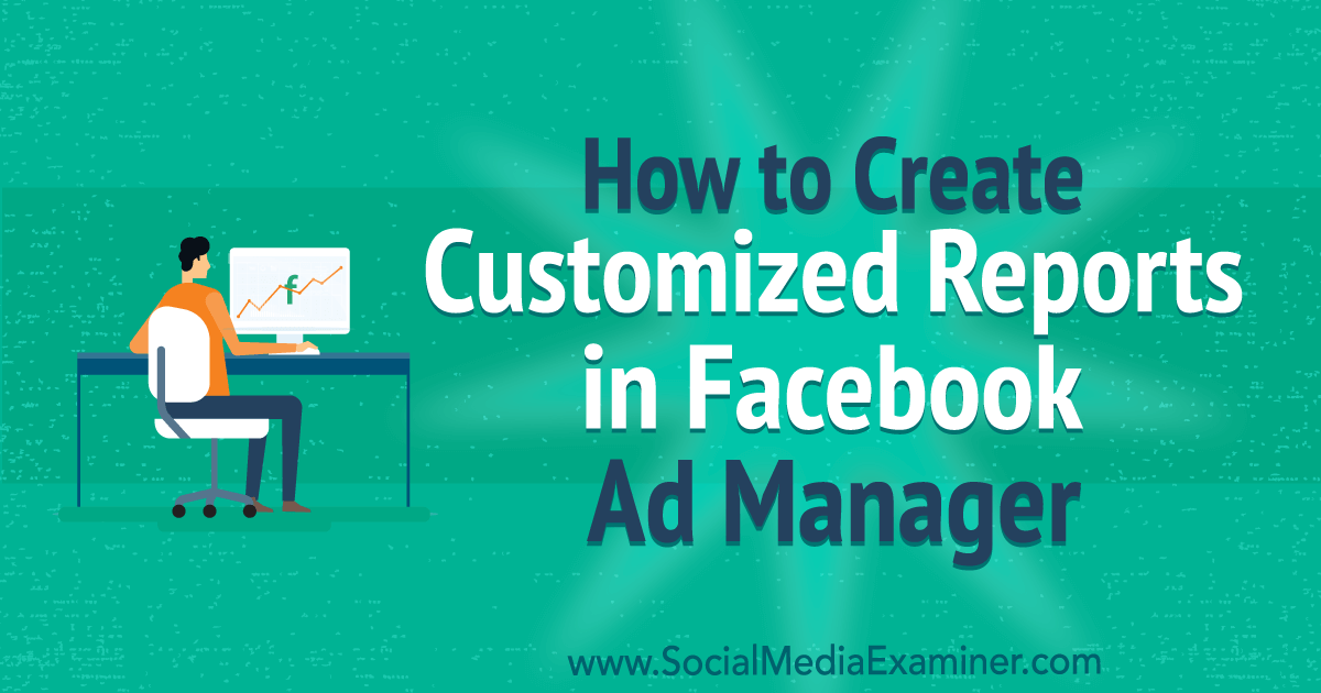 How to Create Customized Reports in Facebook Ads Manager