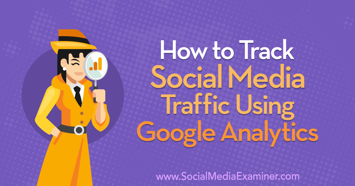 How to Track Social Media Traffic Using Google Analytics
