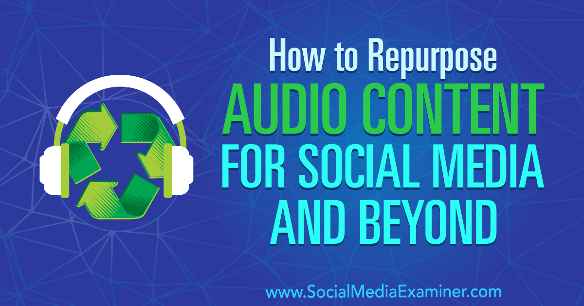 How to Repurpose Audio Content for Social Media and Beyond