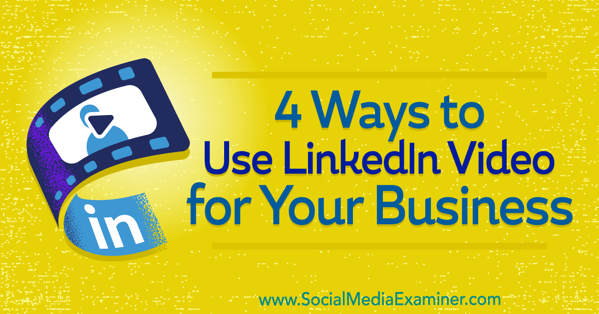 4 Ways to Use LinkedIn Video for Your Business
