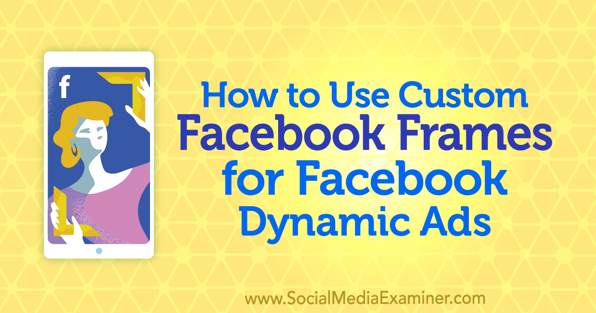 How to Use Custom Facebook Frames for Facebook Dynamic Ads