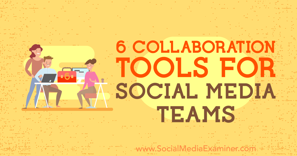 6 Collaboration Tools for Social Media Teams