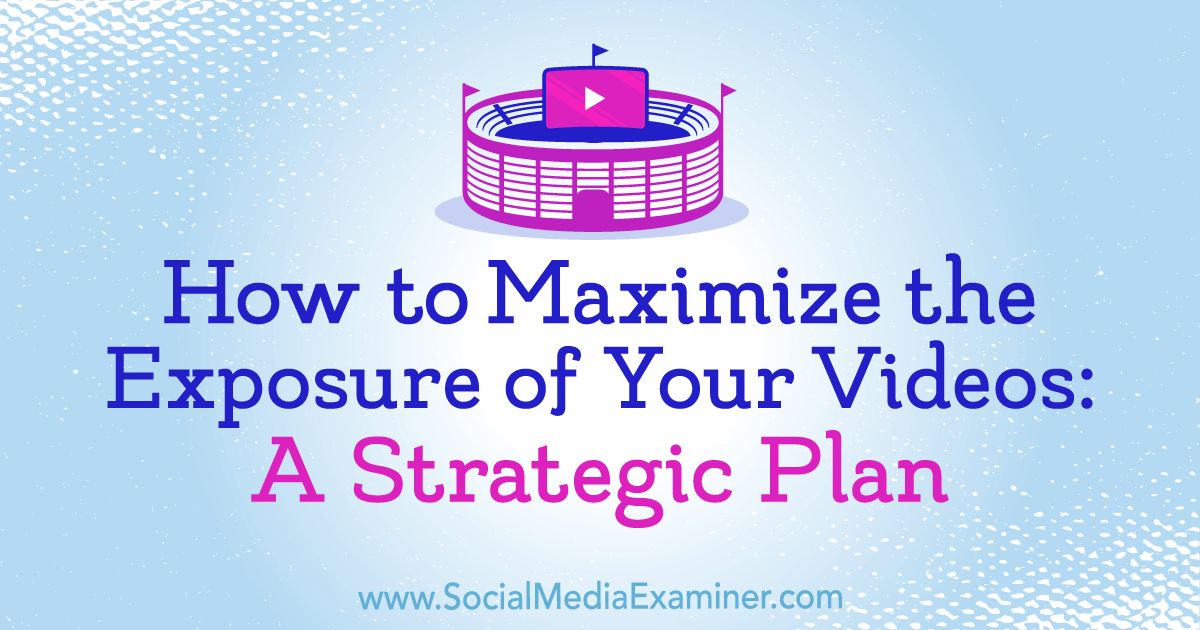 How to Maximize the Exposure of Your Videos: A Strategic Plan