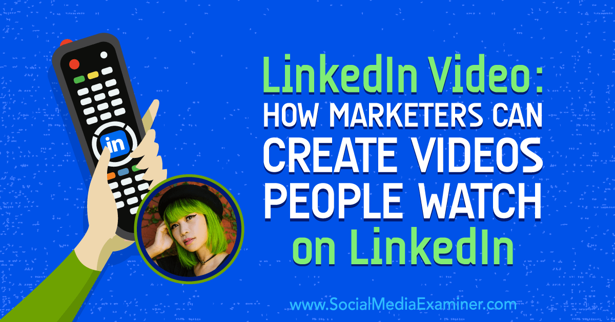 LinkedIn Video: How Marketers Can Create Videos People Watch on LinkedIn