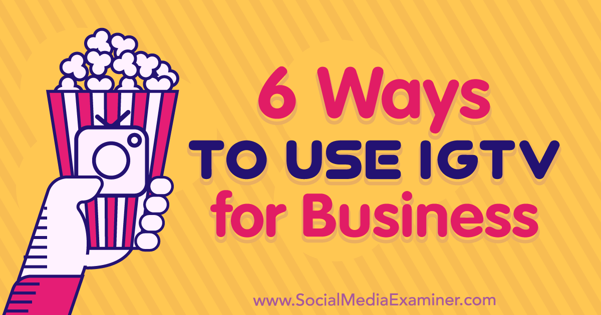 6 Ways to Use IGTV for Business