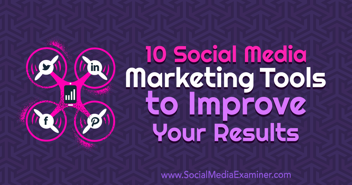 10 Social Media Marketing Tools to Improve Your Results