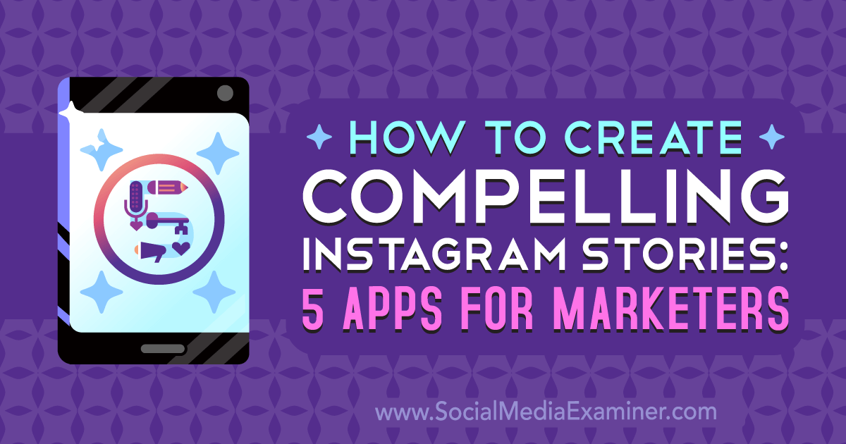 How to Create Compelling Instagram Stories: 5 Apps for Marketers