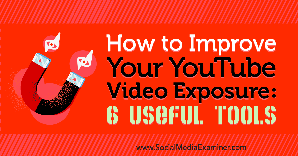 How to Improve Your YouTube Video Exposure: 6 Useful Tools