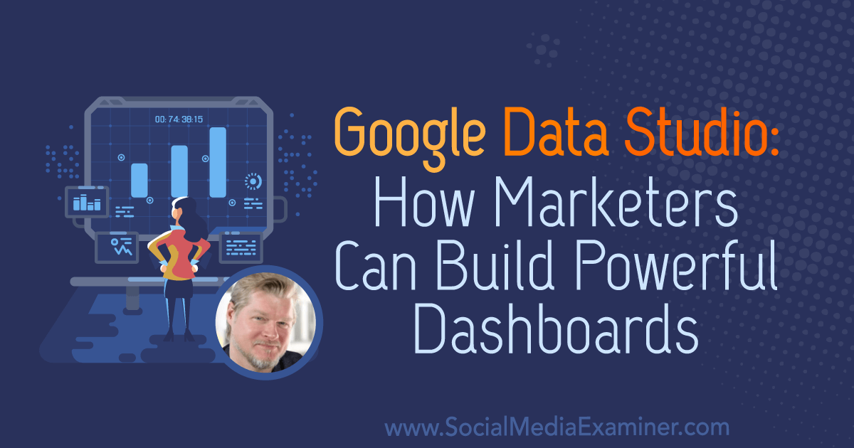 Google Data Studio: How Marketers Can Build Powerful Dashboards