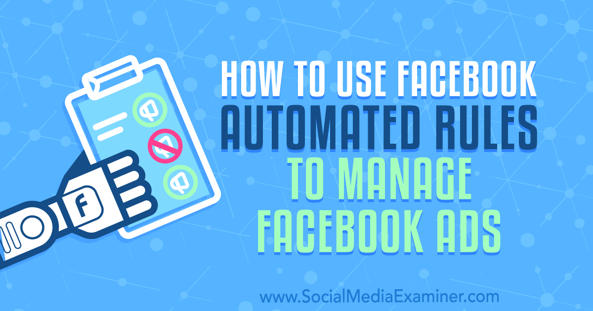 How to Use Facebook Automated Rules to Manage Facebook Ads