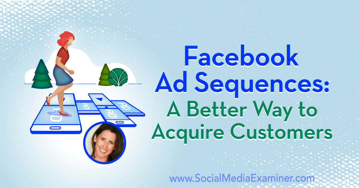 Facebook Ad Sequences: A Better Way to Acquire Customers