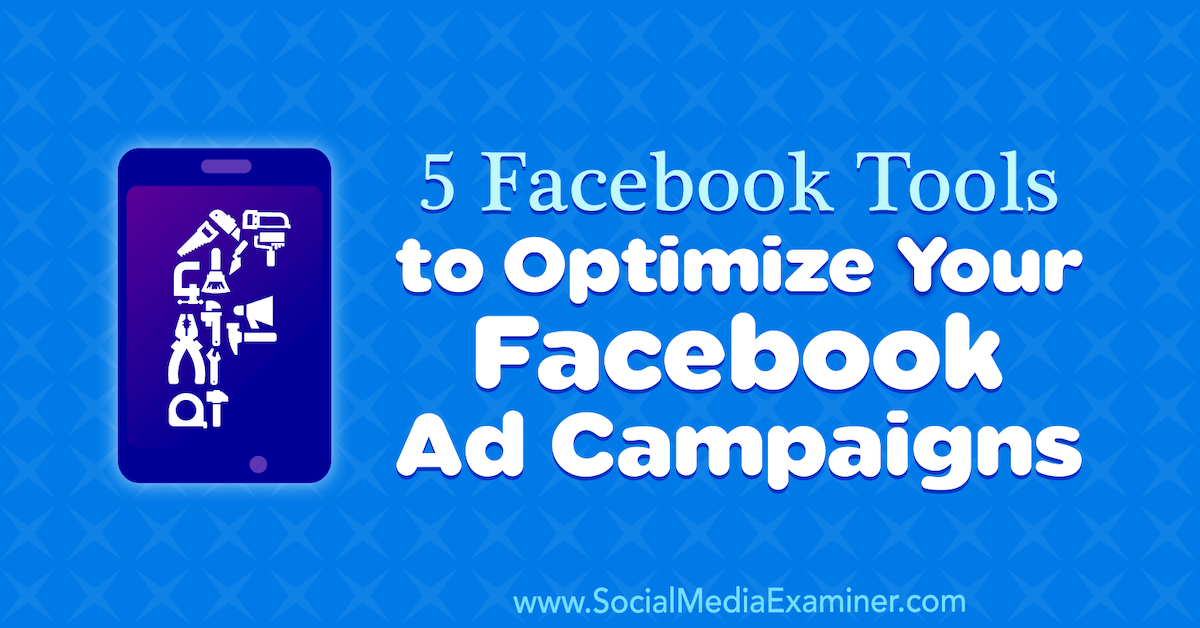 5 Facebook Tools to Optimize Your Facebook Ad Campaigns