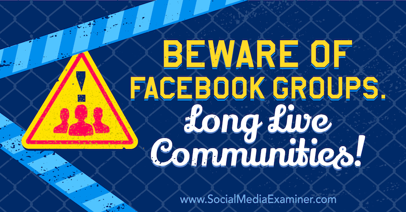 Beware of Facebook Groups. Long Live Communities!