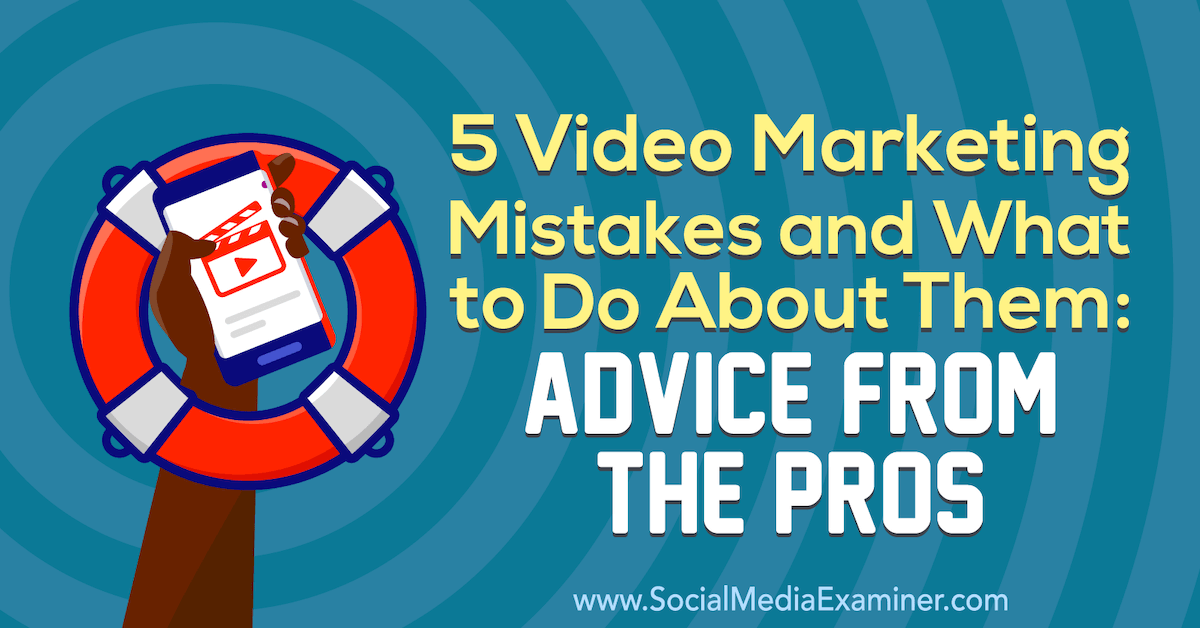 5 Video Marketing Mistakes and What to Do About Them: Advice From the Pros