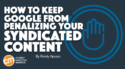 How to Keep Google From Penalizing Your Syndicated Content