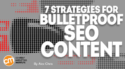 7 Strategies for Bulletproof SEO Content