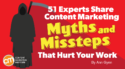 51 Experts Share Content Marketing Myths and Missteps That Hurt Your Work