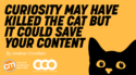 Curiosity May Have Killed the Cat But It Could Save Your Content
