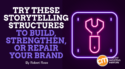 Try these Storytelling Structures To Build, Strengthen, or Repair Your Brand