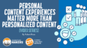 Personal Content Experiences Matter More Than Personalized Content [Video Series]