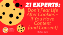 21 Experts: Don’t Fear Life After Cookies – If You Have Content (and Consent)