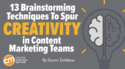 13 Brainstorming Techniques to Spur Creativity on Content Marketing Teams
