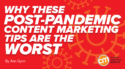 Why These Post-Pandemic Content Marketing Tips Are the Worst