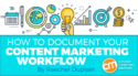 How to Document Your Content Marketing Workflow