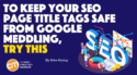 To Keep Your SEO Page Title Tags Safe From Google Meddling, Try This