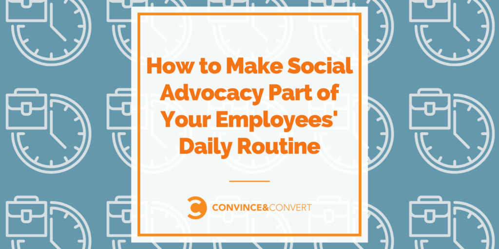 How to Make Social Advocacy Part of Your Employees’ Daily Routine