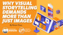Why Visual Storytelling Demands More Than Just Images