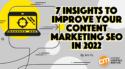 7 Insights To Improve Your Content Marketing SEO in 2022