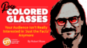 Your Audience Isn’t Really Interested in ‘Just the Facts’ Anymore [Rose-Colored Glasses]