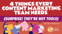 4 Things Every Content Marketing Team Needs (Surprise! They’re Not Tools)