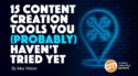 15 Content Creation Tools You (Probably) Haven’t Tried Yet