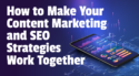 How to Make Your Content Marketing and SEO Strategies Work Together